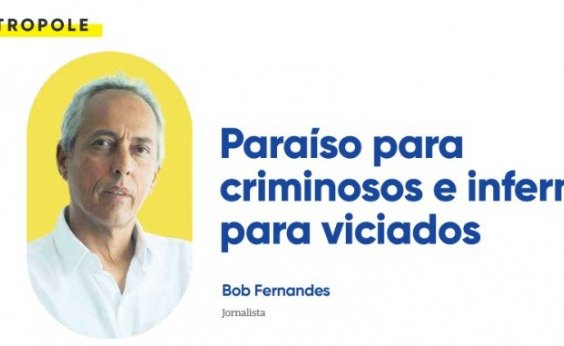 Paraíso para criminosos e inferno para viciados