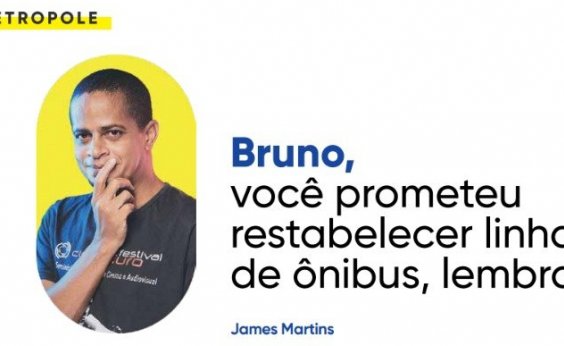 Bruno, você prometeu restabelecer linhas de ônibus, lembra?