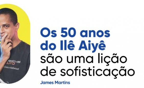 Os 50 anos do Ilê Aiyê são uma lição de sofisticação