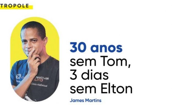 30 anos sem Tom, 3 dias sem Elton