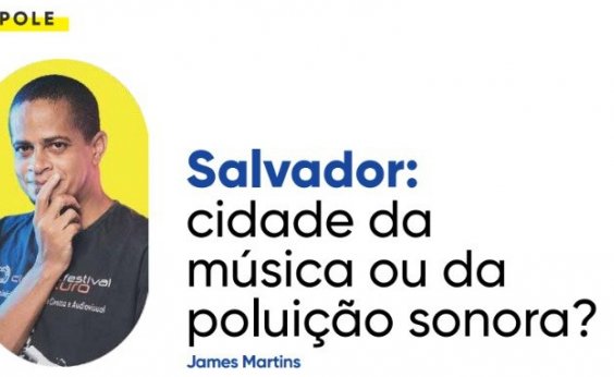 Salvador: cidade da música ou da poluição sonora?