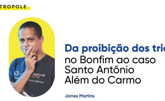 Da proibição dos trios no Bonfim ao caso Santo Antônio Além do Carmo