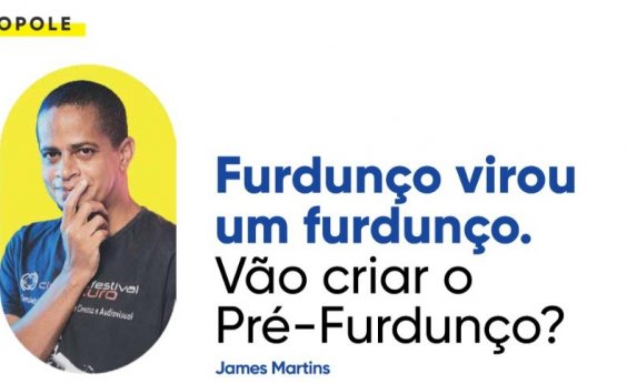 Furdunço virou um furdunço. Vão criar o Pré-Furdunço?