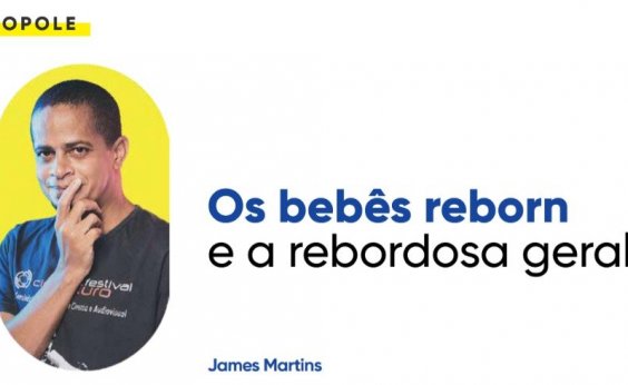 Os bebês reborn e a rebordosa geral