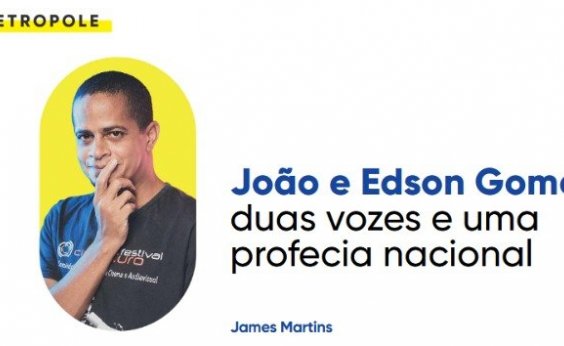 João e Edson Gomes: duas vozes e uma profecia nacional