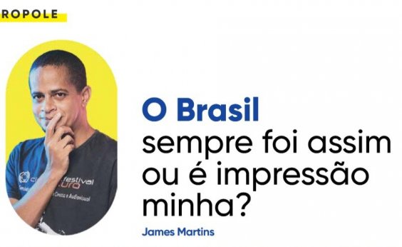 O Brasil sempre foi assim ou é impressão minha?