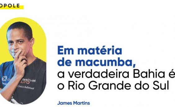 Em matéria de macumba, a verdadeira Bahia é o Rio Grande do Sul
