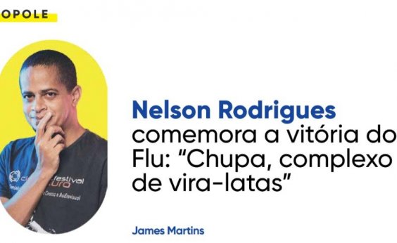 Nelson Rodrigues comemora a vitória do Flu: "Chupa, complexo de vira-latas"