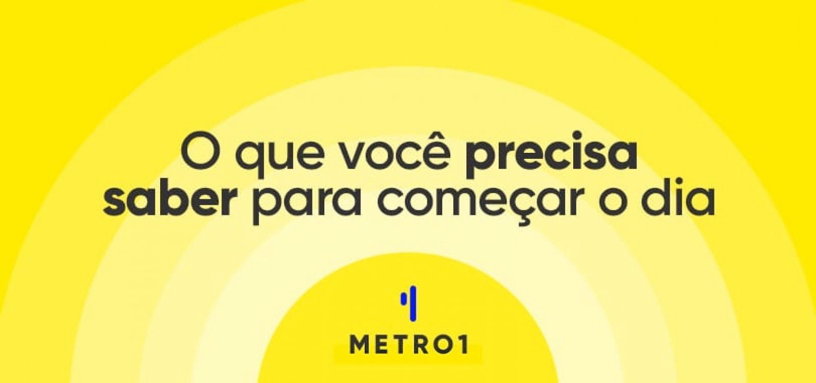 O Que Você Precisa Saber Para Começar O Dia   Metro 1